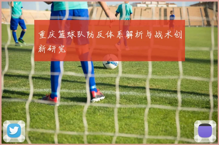 重庆篮球队防反体系解析与战术创新研究